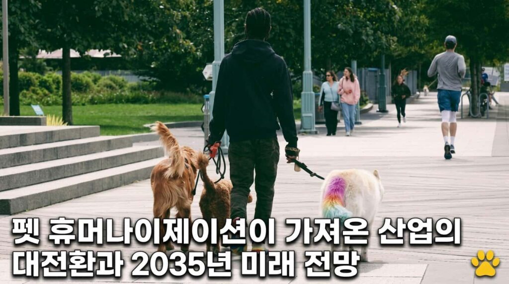펫휴머나이제이션 반려동물 산업 대전환 2035 미래 전망